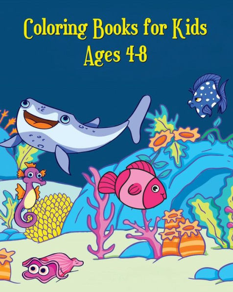 Coloring Books for Kids Ages 4-8: A Cute Coloring Book for Kids (Shark, Dolphin, Cute Fish, Turtle, Hippocampus and More!)