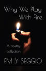 Why We Play With Fire: A Poetry Anthology