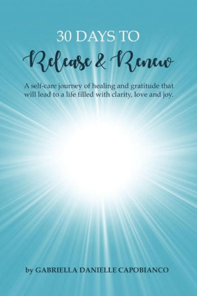 30 Days to Release and Renew: A self-care journey of healing and gratitude that will lead to a life filled with clarity, love and joy.