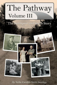 Title: The Pathway: Vol. 3: The Nordquist and Smith Story, Author: Nellie Caroline Smith Santinga