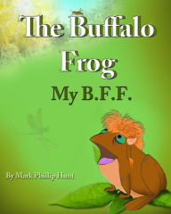 Title: The Buffalo Frog: My B.F.F., Author: Carole J Woolford-Hunt