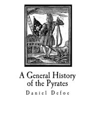 Title: A General History of the Pyrates: Their first rise and Settlement in the Island of Providence, to the present Time, Author: Daniel Defoe