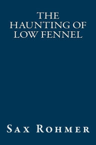 Title: The Haunting of Low Fennel, Author: Sax Rohmer