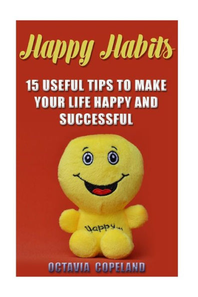 Happy Habits: 15 Useful Tips To Make Your Life Happy and Successful