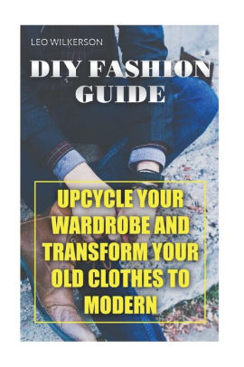 Diy Fashion Guide Upcycle Your Wardrobe And Transform Your Old