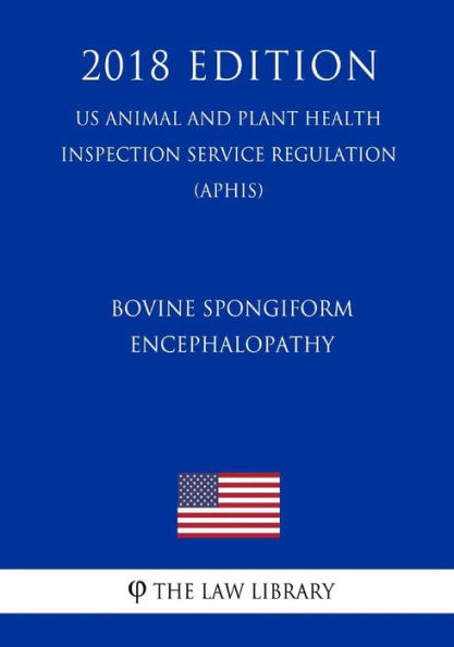 Bovine Spongiform Encephalopathy - Minimal-Risk Regions - Importation of Live Bovines and Products Derived From Bovines (US Animal and Plant Health Inspection Service Regulation) (APHIS) (2018 Edition)