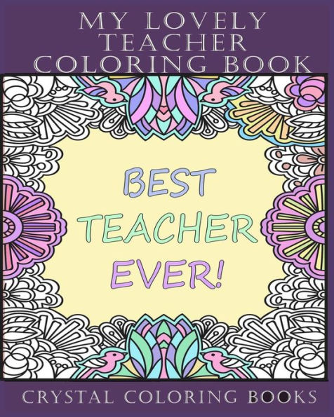 My Lovely Teacher Coloring Book: 30 My Lovely Teacher Coloring Pages. Stress Relief Teacher Adult Coloring Pages. The Perfect Gift For Anyone That Loves Their Teacher, Or A Great Thank You Teacher Gift.