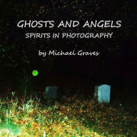Title: GHOSTS AND ANGELS: Spirits In Photography, Author: Michael Graves