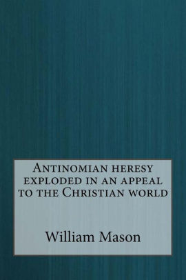 Antinomian Heresy Exploded In An Appeal To The Christian World By