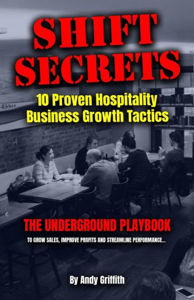 Shift Secrets: 10 Proven Hospitality Business Growth Tactics: The Underground Playbook To Grow Sales, Improve Profits and Streamline Performance...