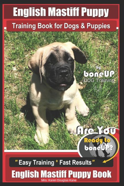 English Mastiff Puppy Training Book for Dogs and Puppies by Bone Up Dog Training: Are You Ready to Bone Up? Easy Training * Fast Results English Mastiff Puppy Book