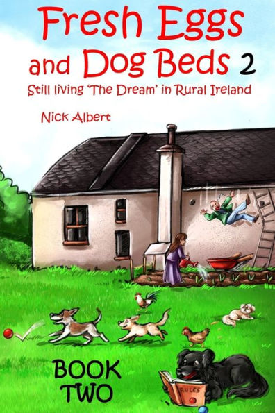 Fresh Eggs and Dog Beds Book Two: Still Living the Dream in Rural Ireland