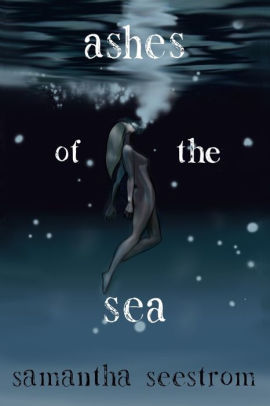 Ashes Of The Sea By Samantha Seestrom Paperback Barnes Noble