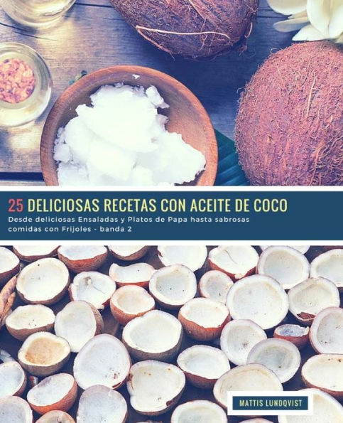 25 Deliciosas Recetas con Aceite de Coco - banda 2: Desde deliciosas Ensaladas y Platos de Papa hasta sabrosas comidas con Frijoles