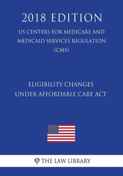 Eligibility Changes under Affordable Care Act (US Centers for Medicare and Medicaid Services Regulation) (CMS) (2018 Edition)