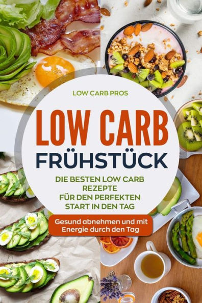 Low Carb Frï¿½hstï¿½ck: Die besten Low Carb Rezepte fï¿½r den perfekten Start in den Tag. Gesund abnehmen und mit Energie durch den Tag.