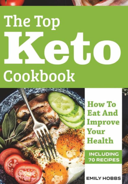 The Top Keto Cookbook: How To Eat And Improve Your Health