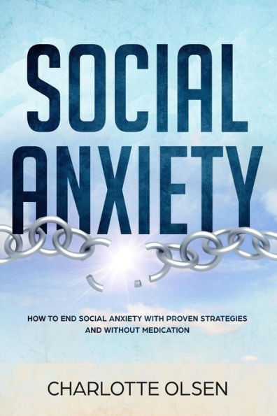 Social Anxiety: How To End Social Anxiety WIth Proven Strategies and Without Medications