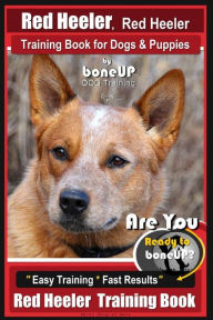 Title: Red Heeler, Red Heeler Training Book for Dogs & Puppies By BoneUP DOG Training: Are You Ready to Bone Up? Easy Training * Fast Results Red Heeler Training Book, Author: Karen Douglas Kane