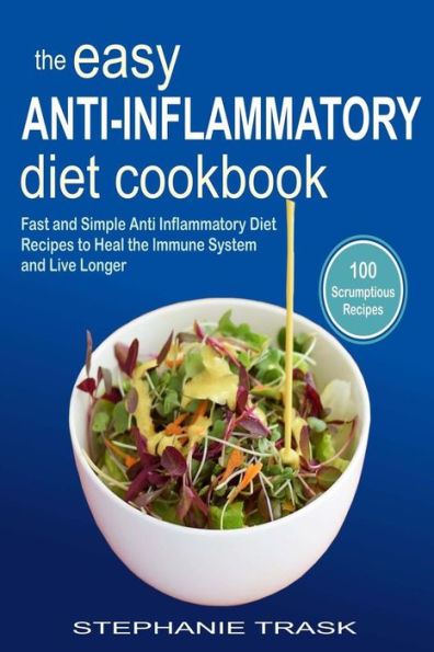 the Easy Anti Inflammatory Diet Cookbook: 100 Fast and Simple Recipes to Heal Immune System Live Longer