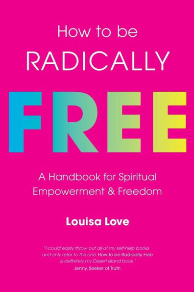 How to be Radically Free: a handbook for spiritual empowerment and freedom