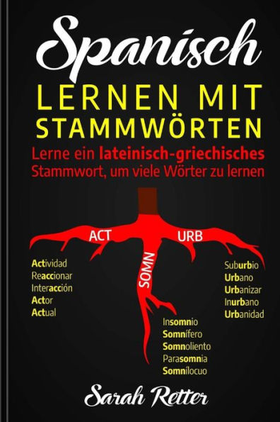 Spanisch: Lernen mit Stammworten.: Lerne ein lateinisch-griechisches Stammwort, um viele Wörter zu lernen. Stärken Sie Ihr spanisch -Vokabular mit Lateinischen und Griechischen Wurzeln.