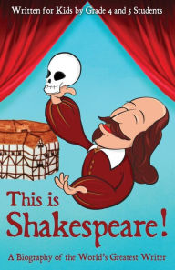 Title: This is Shakespeare!: A Biography of the World's Greatest Writer, Written for Kids by Kids, Author: Dundas Central Students