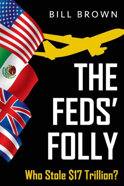 The Feds' Folly: Who Stole $17 Trillion?