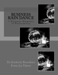 Title: New Edition Business Rain Dance: Legend of 3 Eloquent Elements of Profitability, Author: Krista Joy Palmer Mba