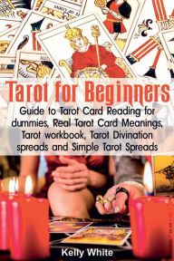 Title: Tarot for Beginners: Guide to Tarot Card Reading for dummies - Real Tarot Card Meanings - Tarot workbook - Tarot divination spreads and Simple Tarot Spreads, Author: Kelly White