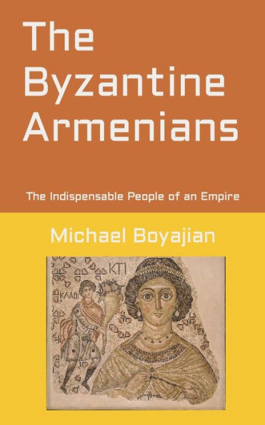 The Byzantine Armenians: The Indispensable People of an Empire