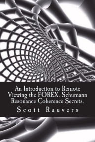 Title: An Introduction to Remote Viewing the FOREX. Schumann Resonance Coherence Secrets.: Published by the Institute for Solar Studies, Author: Scott Rauvers