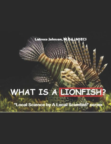 What Is A Lionfish?: A Local Science by a Local Scientist series