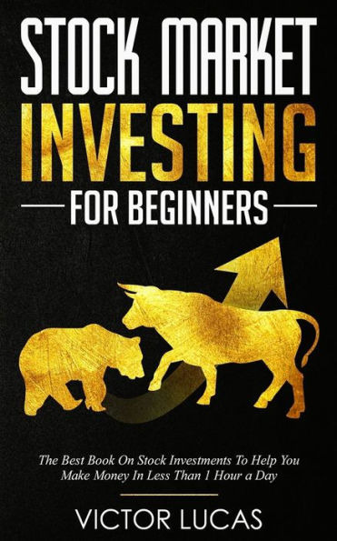 Stock Market Investing For Beginners: The Best Book on Investments To Help You Make Money Less Than 1 Hour a Day