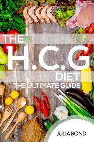 Title: The HCG Diet: Lose Fat And Gain Health With Our Recipes, Meal Plans And Step By Step Guide And Cookbook. Rapid Weight Loss, Beginner Friendly, Over 50's Explained. HCG Diet Made Simple And Easy!, Author: Julia Bond