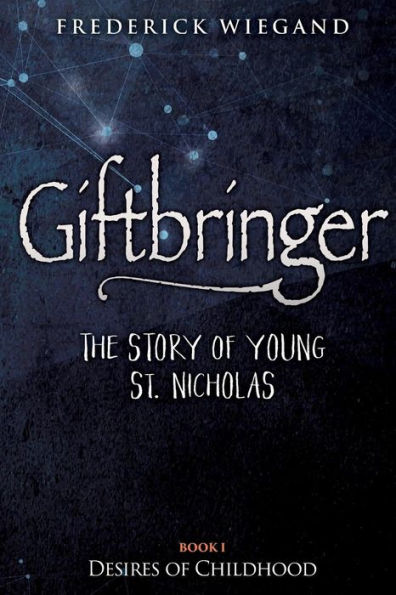 Giftbringer - The Story of Young St. Nicholas: Book I - Desires of Childhood