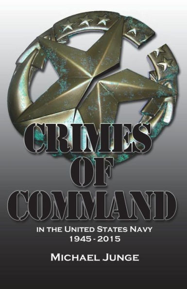 Crimes of Command: in the United States Navy, 1945-2015