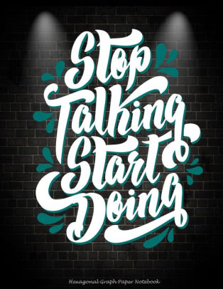 stop talking start doing hexagonal graph paper notebook inspirational