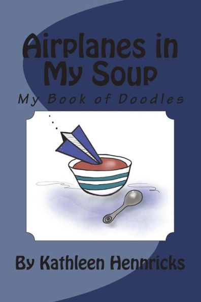 Airplanes in My Soup: My Book of Doodles