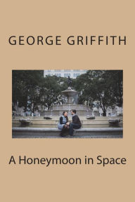 Title: A Honeymoon in Space, Author: George Griffith