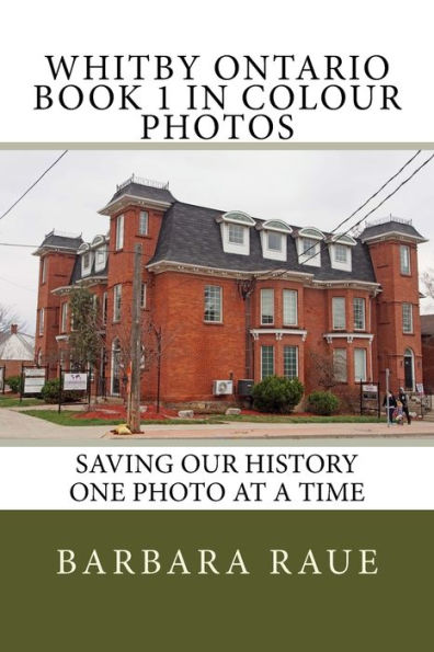 Whitby Ontario Book 1 in Colour Photos: Saving Our History One Photo at a Time