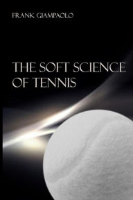 Title: The Soft Science of Tennis, Author: Frank Giampaolo