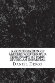 A continuation of Letters written by a Turkish spy at Paris: Giving an impartial
