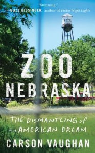 Title: Zoo Nebraska: The Dismantling of an American Dream, Author: Carson Vaughan