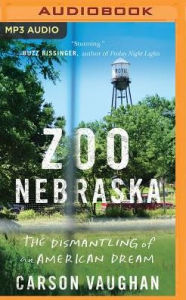 Title: Zoo Nebraska: The Dismantling of an American Dream, Author: Carson Vaughan
