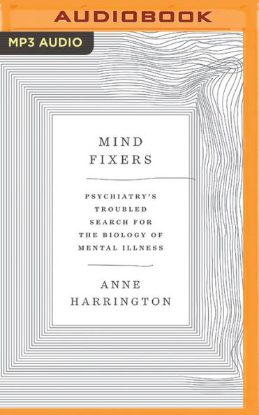 Mind Fixers: Psychiatry's Troubled Search for the Biology of Mental Illness