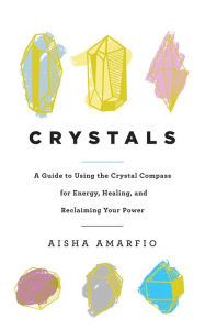 Title: Crystals: A Guide to Using the Crystal Compass for Energy, Healing, and Reclaiming Your Power, Author: Aisha Amarfio