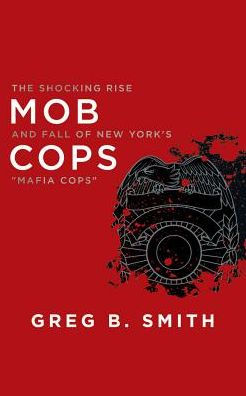 Mob Cops: The Shocking Rise and Fall of New York's "Mafia Cops"