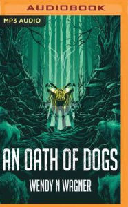 Title: An Oath of Dogs, Author: Wendy N. Wagner