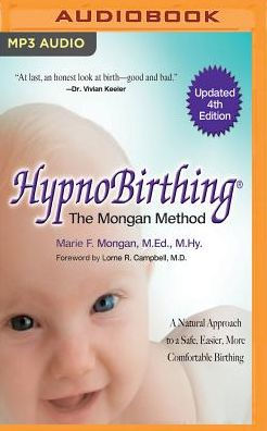 HypnoBirthing: The Mongan Method, 4th Edition: A Natural Approach to Safer, Easier, More Comfortable Birthing